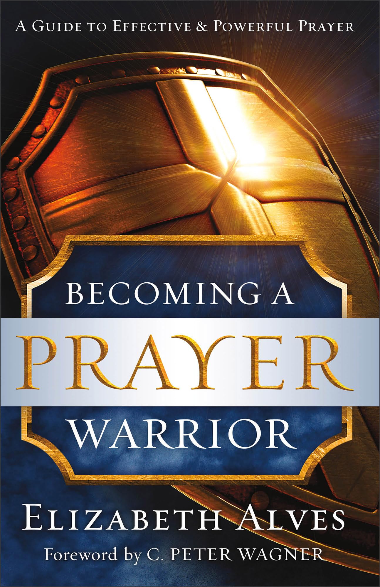 Becoming a Prayer Warrior: A Guide to Effective & Powerful Prayer