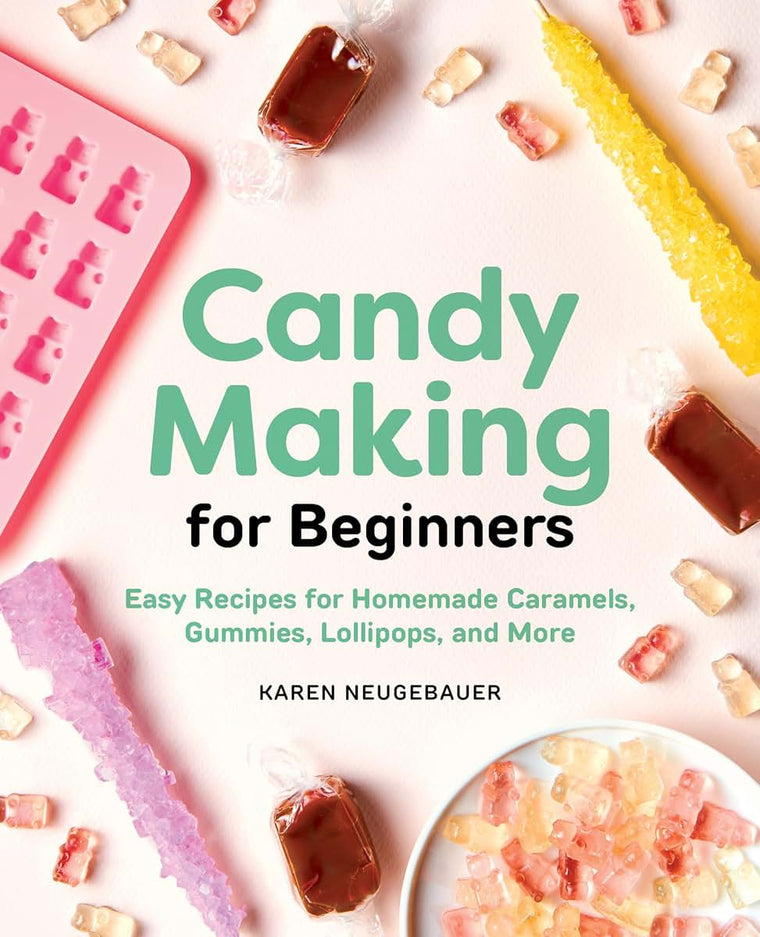 Candy Making for Beginners: Easy Recipes for Homemade Caramels, Gummies, Lollipops and More