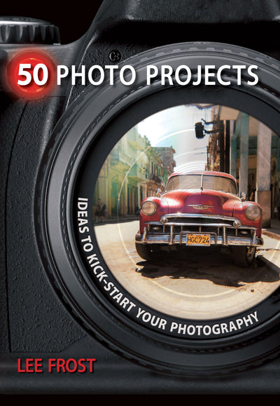 50 Photo Projects: Ideas to Kick- Start Your Photography