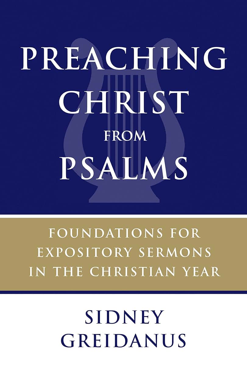 Preaching Christ from Psalms: Foundations for Expository Sermons in the Christian Year
