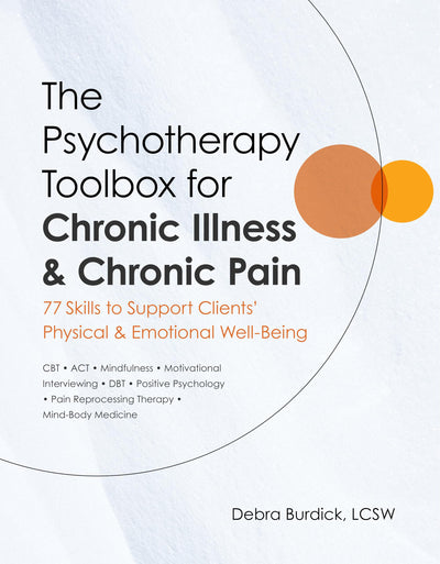 The Psychotherapy Toolbox for Chronic Illness & Chronic Pain: 77 Skills to Support Clients Physical & Emotional Well-Being