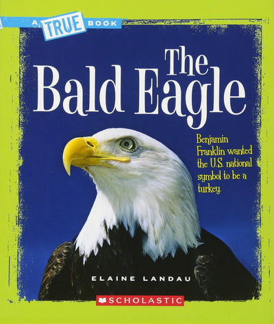 The Bald Eagle (A True Book: American History) (A True Book (Relaunch))