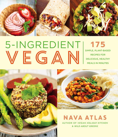 5-Ingredient Vegan: 175 Simple, Plant-Based Recipes for Delicious, Healthy Meals in Minutes - A Cookbook
