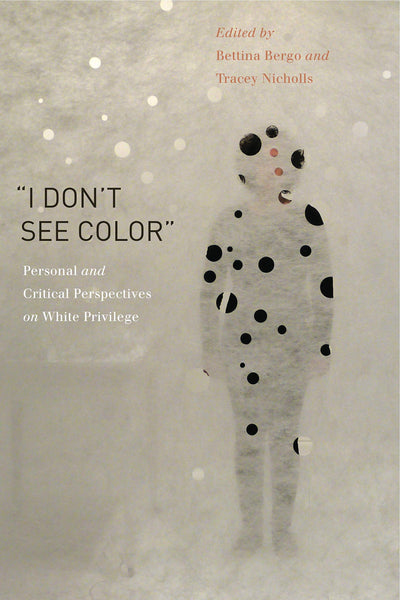 I Dont See Color: Personal and Critical Perspectives on White Privilege