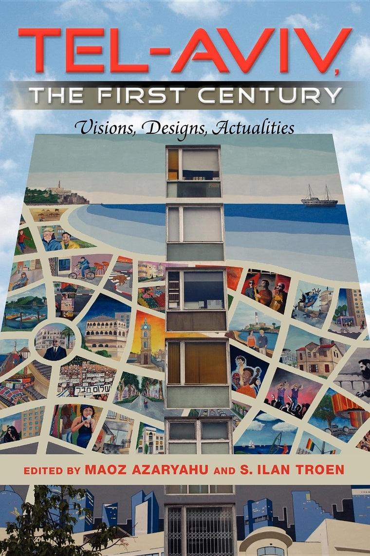 Tel-Aviv, the First Century: Visions, Designs, Actualities (An Israel Studies Book)