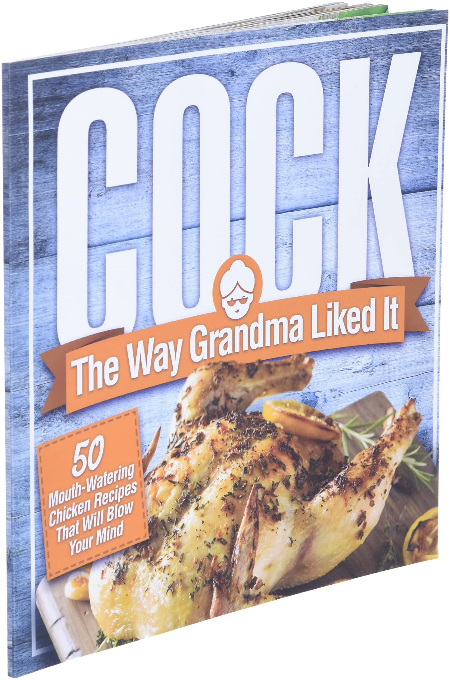 Cock, The Way Grandma Liked It: 50 Mouth-Watering Chicken Recipes That Will Blow Your Mind - A Delicious and Funny Chicken Recipe Cookbook That Will Have Your Guests Salivating for More