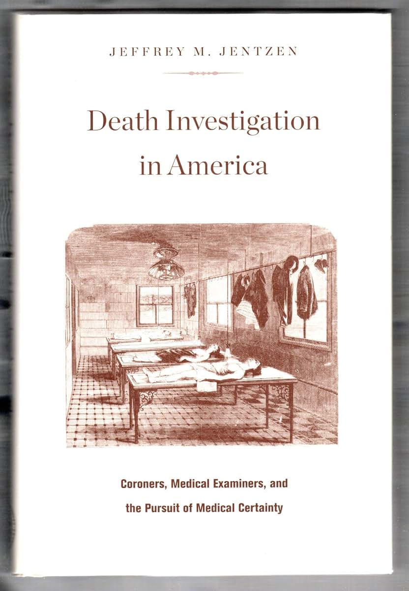 Death Investigation in America: Coroners, Medical Examiners, and the Pursuit of Medical Certainty