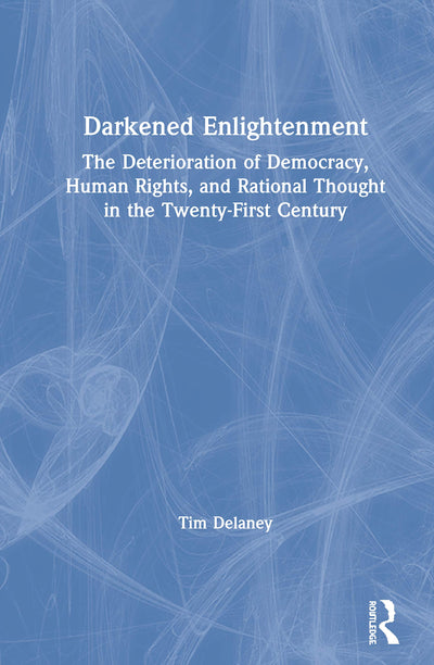 Darkened Enlightenment: The Deterioration of Democracy, Human Rights, and Rational Thought in the Twenty-First Century