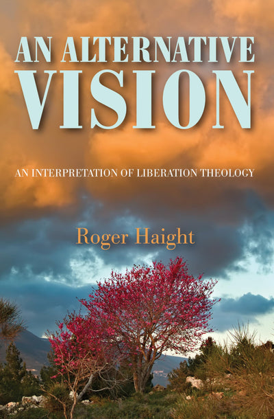 An Alternative Vision: An Interpretation of Liberation Theology