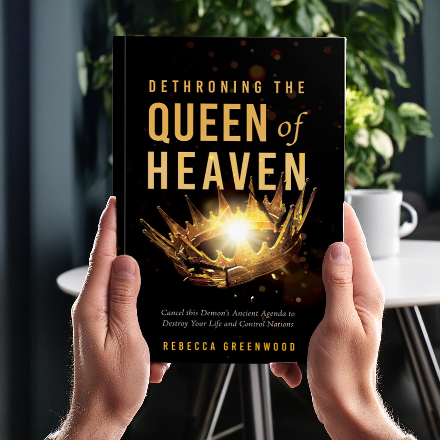 Dethroning the Queen of Heaven: Cancel This Demon's Ancient Agenda to Destroy Your Life and Control Nations