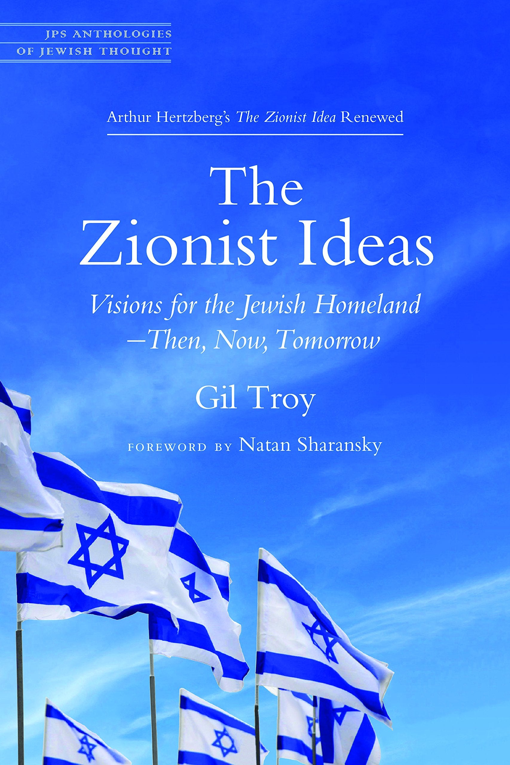 The Zionist Ideas: Visions for the Jewish Homeland-Then, Now, Tomorrow (JPS Anthologies of Jewish Thought)