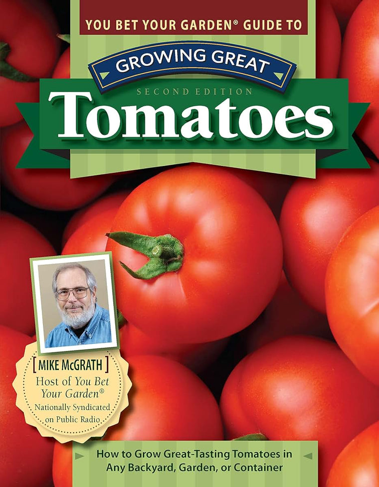 You Bet Your Garden (R) Guide to Growing Great Tomatoes, Second Edition: How to Grow Great-Tasting Tomatoes in Any Backyard, Garden, or Container (Fox Chapel Publishing) Advice from NPR's Mike McGrath