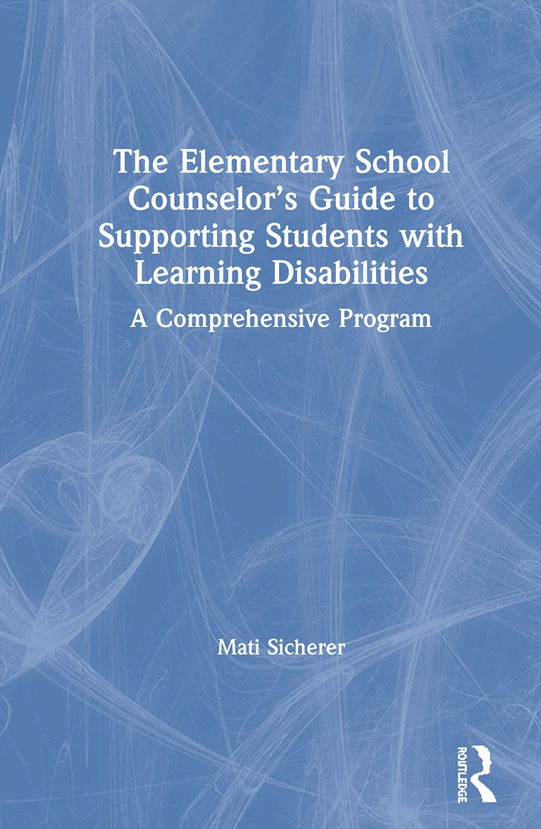 The Elementary School Counselors Guide to Supporting Students with Learning Disabilities: A Comprehensive Program