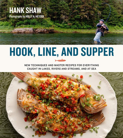 Hook, Line, and Supper: New Techniques and Master Recipes for Everything Caught in Lakes, Rivers, Streams and Sea