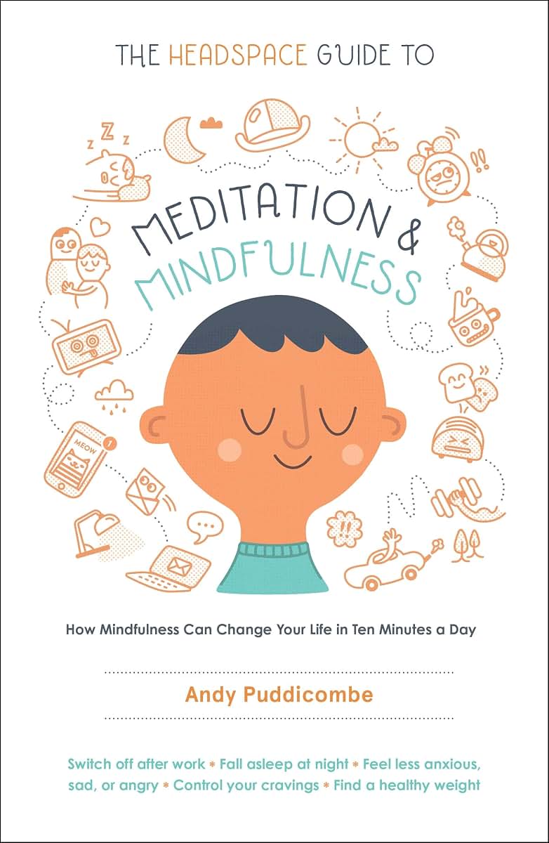 The Headspace Guide to Meditation and Mindfulness: How Mindfulness Can Change Your Life in Ten Minutes a Day