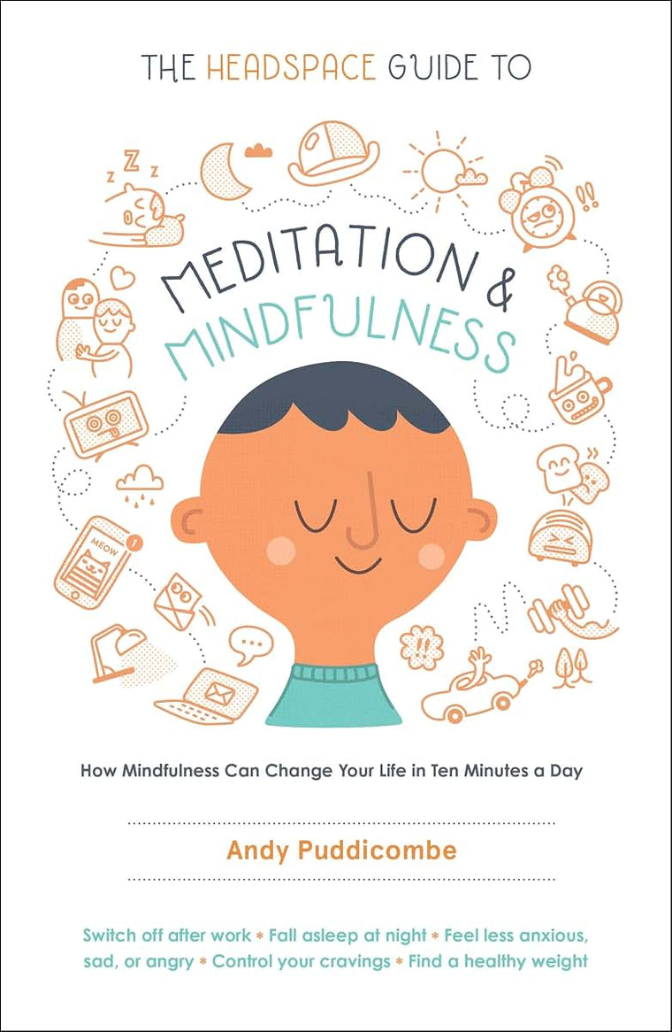 The Headspace Guide to Meditation and Mindfulness: How Mindfulness Can Change Your Life in Ten Minutes a Day