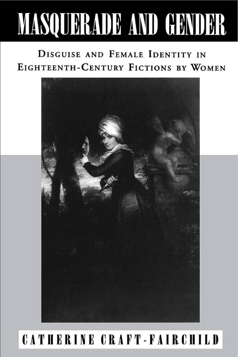 Masquerade and Gender: Disguise and Female Identity in Eighteenth-Century Fictions by Women