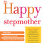 The Happy Stepmother: Stay Sane, Empower Yourself, Thrive in