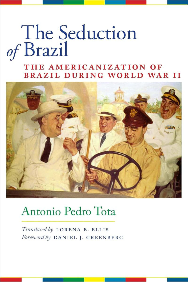 The Seduction of Brazil: The Americanization of Brazil during World War II (LLILAS Translations from Latin America Series)