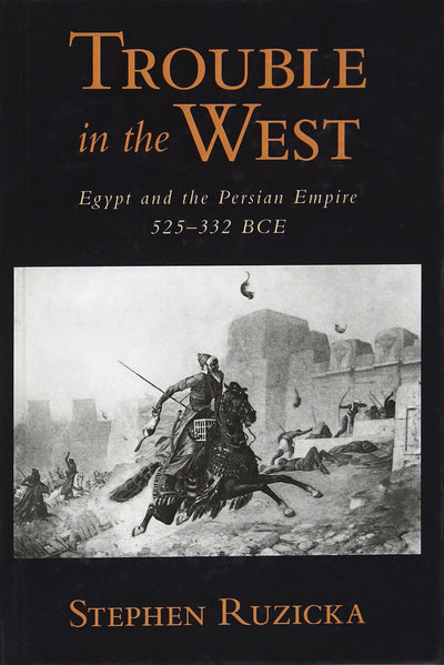 Trouble in the West: Egypt and the Persian Empire, 525-332 BC (Oxford Studies in Early Empires)