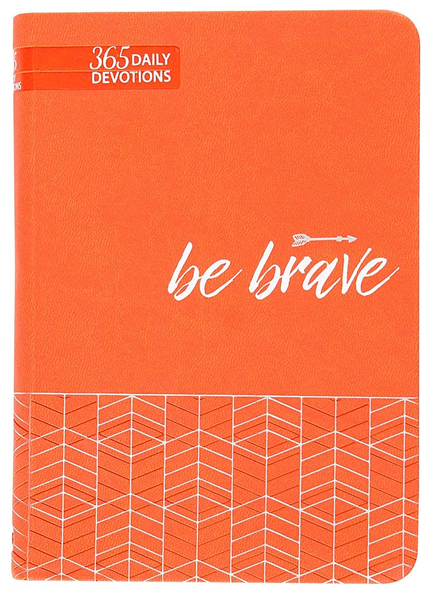 Be Brave: 365 Daily Devotions (Faux Leather) - Motivating Devotions to Help Find Courage and Strength, Perfect Gift for Birthdays, Holidays, and More