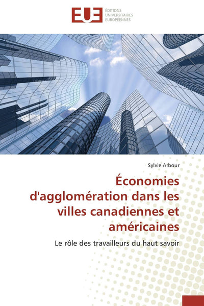 Économies d'agglomération dans les villes canadiennes et américaines: Le rle des travailleurs du haut savoir (Omn.Univ.Europ.) (French Edition)