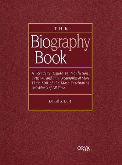 The Biography Book: A Reader's Guide To Nonfiction, Fictional, and Film Biographies of More Than 500 of the Most Fascinating Individuals of all Time