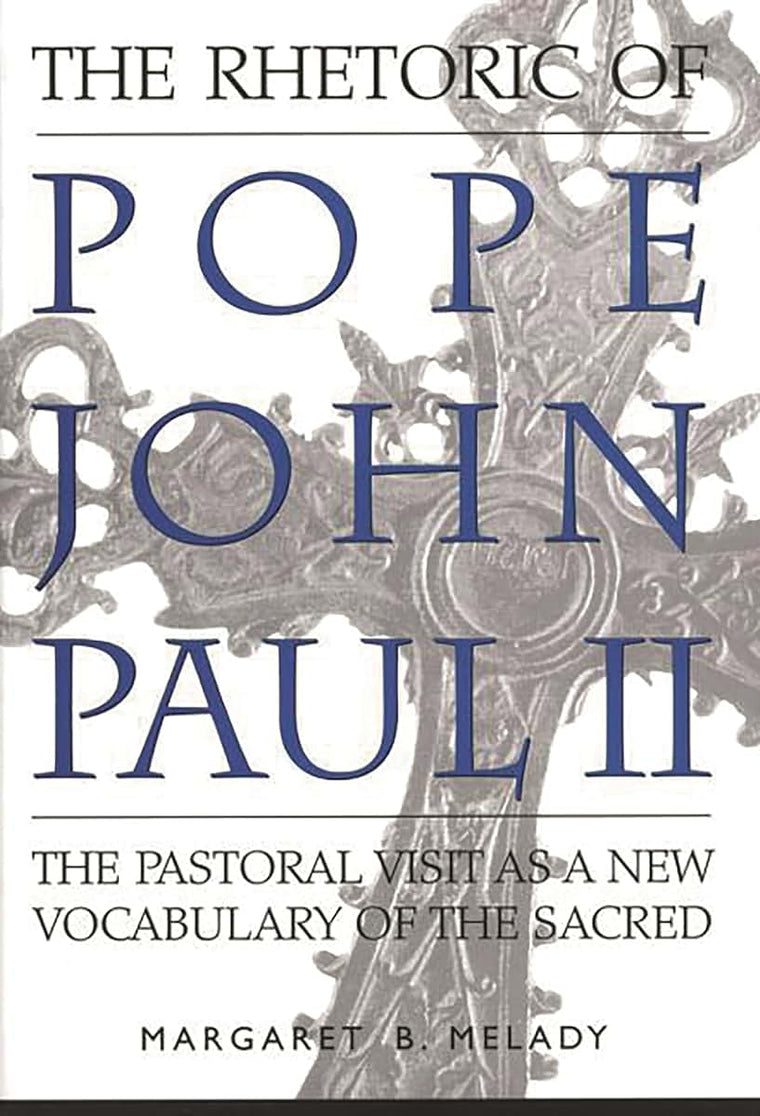 The Rhetoric of Pope John Paul II: The Pastoral Visit As a New Vocabulary of the Sacred