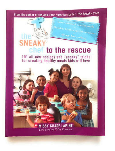 The Sneaky Chef to the Rescue: 101 All-New Recipes and Sneaky Tricks for Creating Healthy Meals Kids Will Love