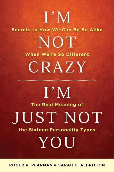 I'm Not Crazy, I'm Just Not You: The Real Meaning of the 16 Personality Types
