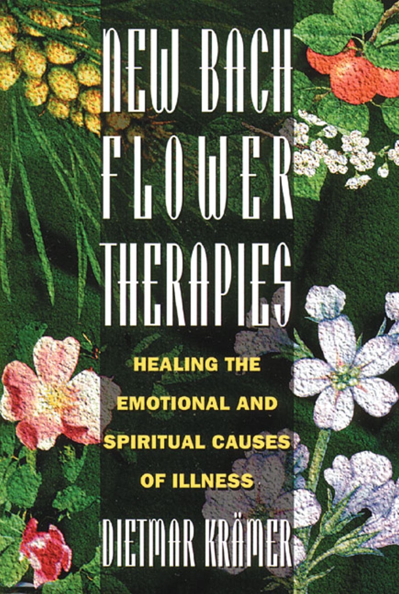 New Bach Flower Therapies: Healing the Emotional and Spiritual Self