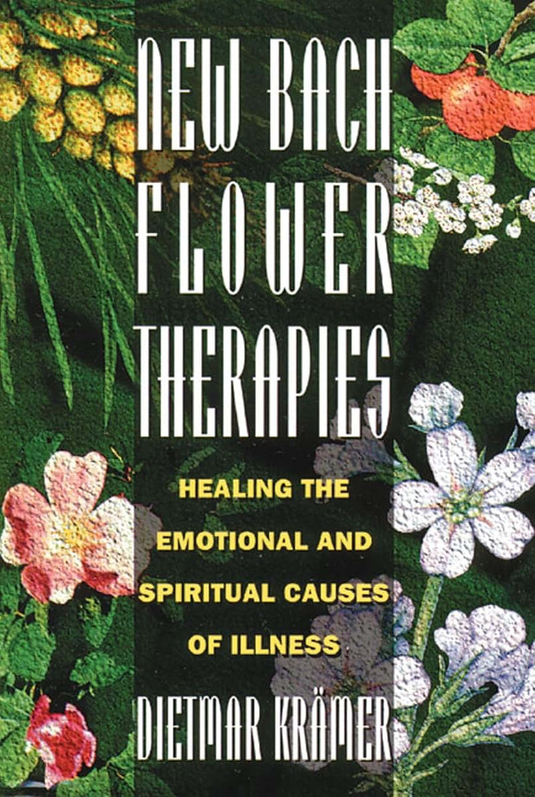 New Bach Flower Therapies: Healing the Emotional and Spiritual Self