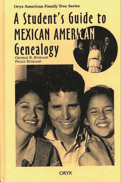 A Student's Guide to Mexican American Genealogy (Oryx American Family Tree Series)