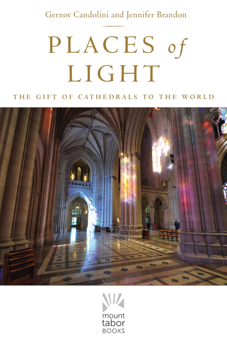 Places of Light: The Gift of Cathedrals to the World (Mount Tabor Books) (Volume 1)