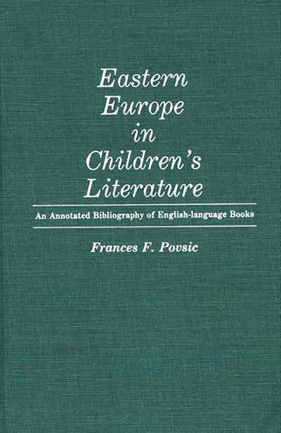 Eastern Europe in Children's Literature: An Annotated Bibliography of English-Language Books (Bibliographies and Indexes in World Literature)