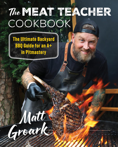 The Meat Teacher Cookbook: The Ultimate Backyard BBQ Guide for an A+ in Pitmastery-From the Famed TikTok Grillmaster, with Over 90 Delicious Recipes