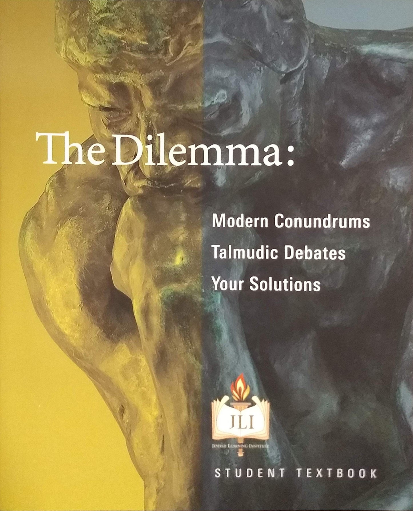 The Dilemma: Modern Conundrums. Talmudic Debates. Your Solutions.