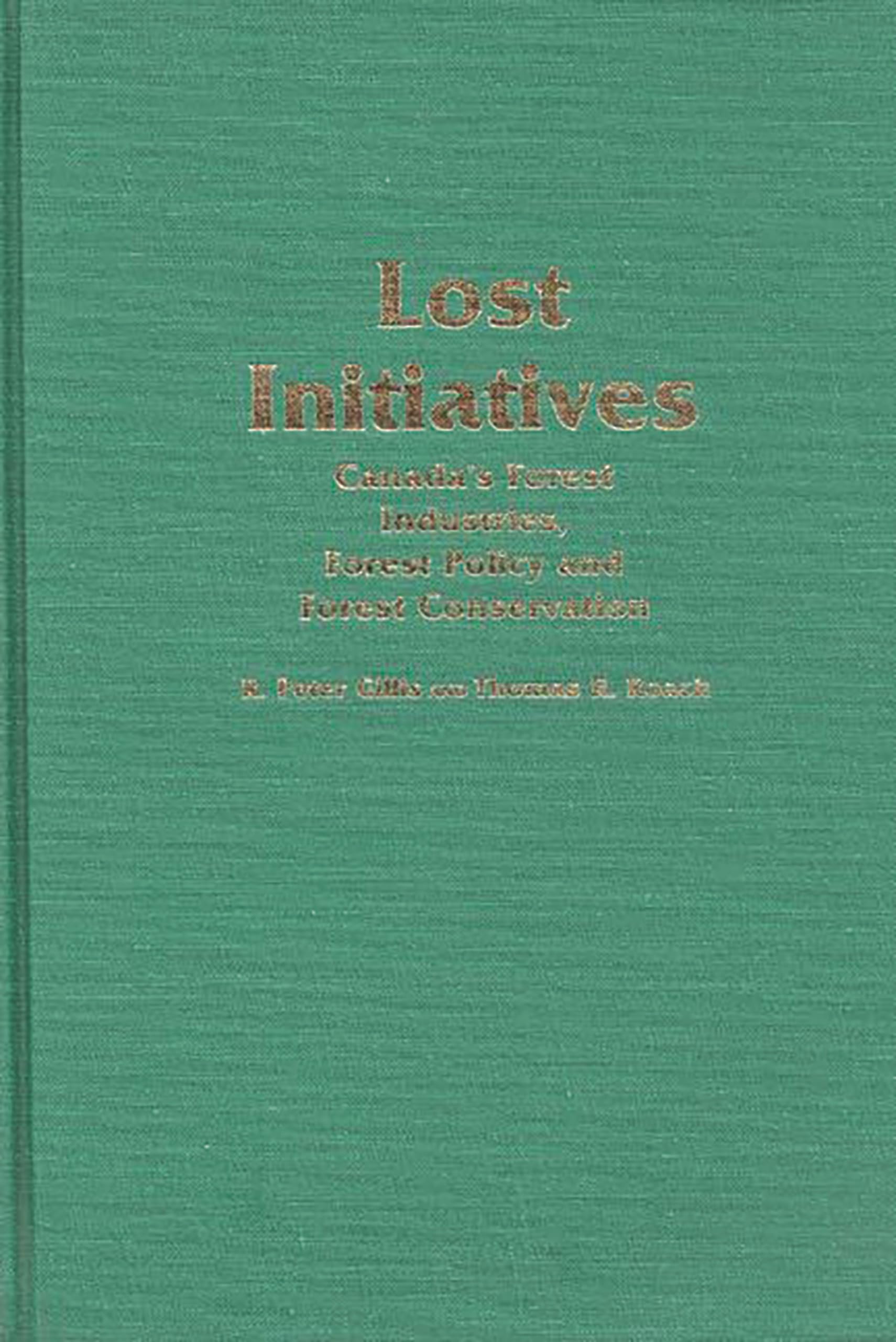 Lost Initiatives: Canada's Forest Industries, Forest Policy and Forest Conservation (Contributions in Economics and Economic History)