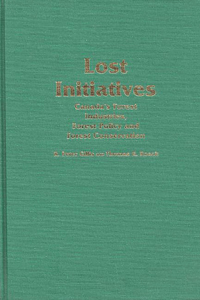 Lost Initiatives: Canada's Forest Industries, Forest Policy and Forest Conservation (Contributions in Economics and Economic History)