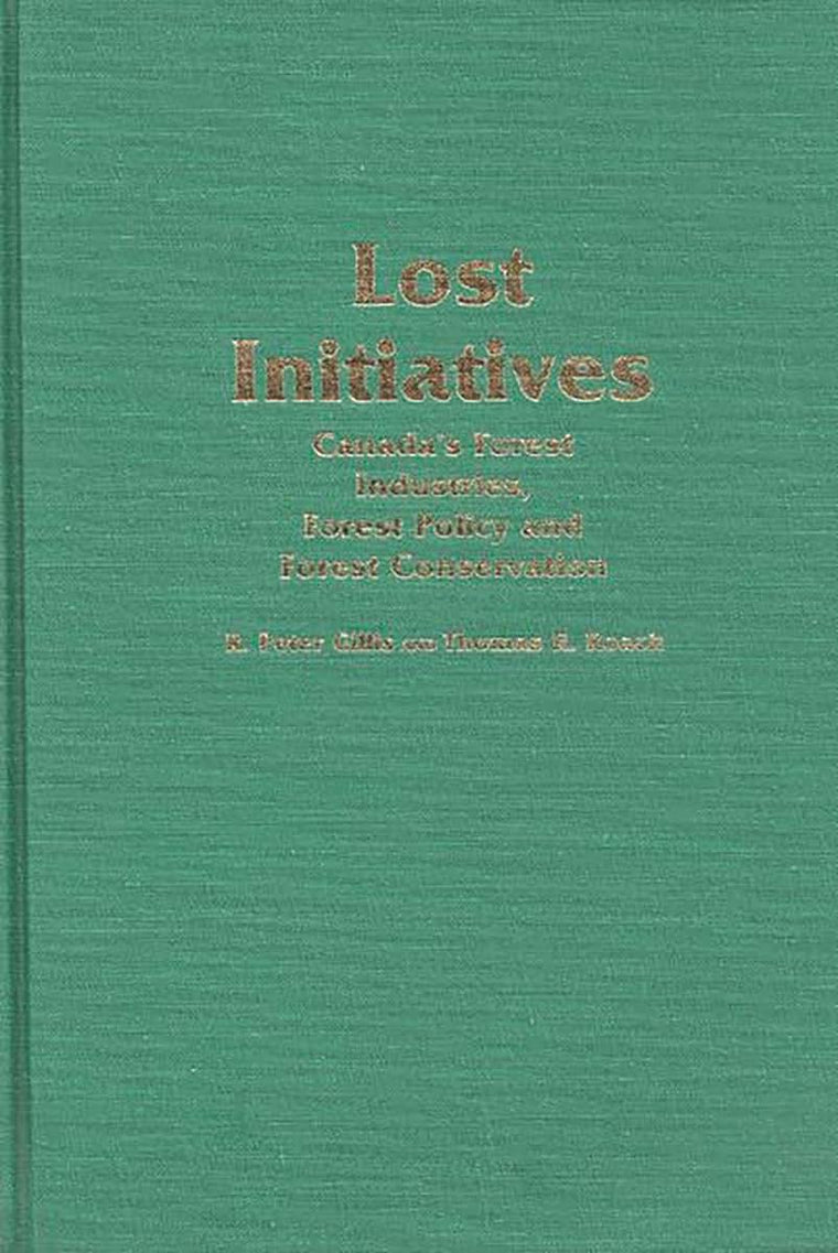 Lost Initiatives: Canada's Forest Industries, Forest Policy and Forest Conservation (Contributions in Economics and Economic History)