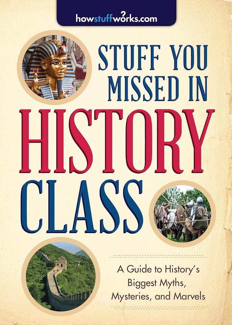 Stuff You Missed in History Class: A Guide to History's Biggest Myths, Mysteries, and Marvels
