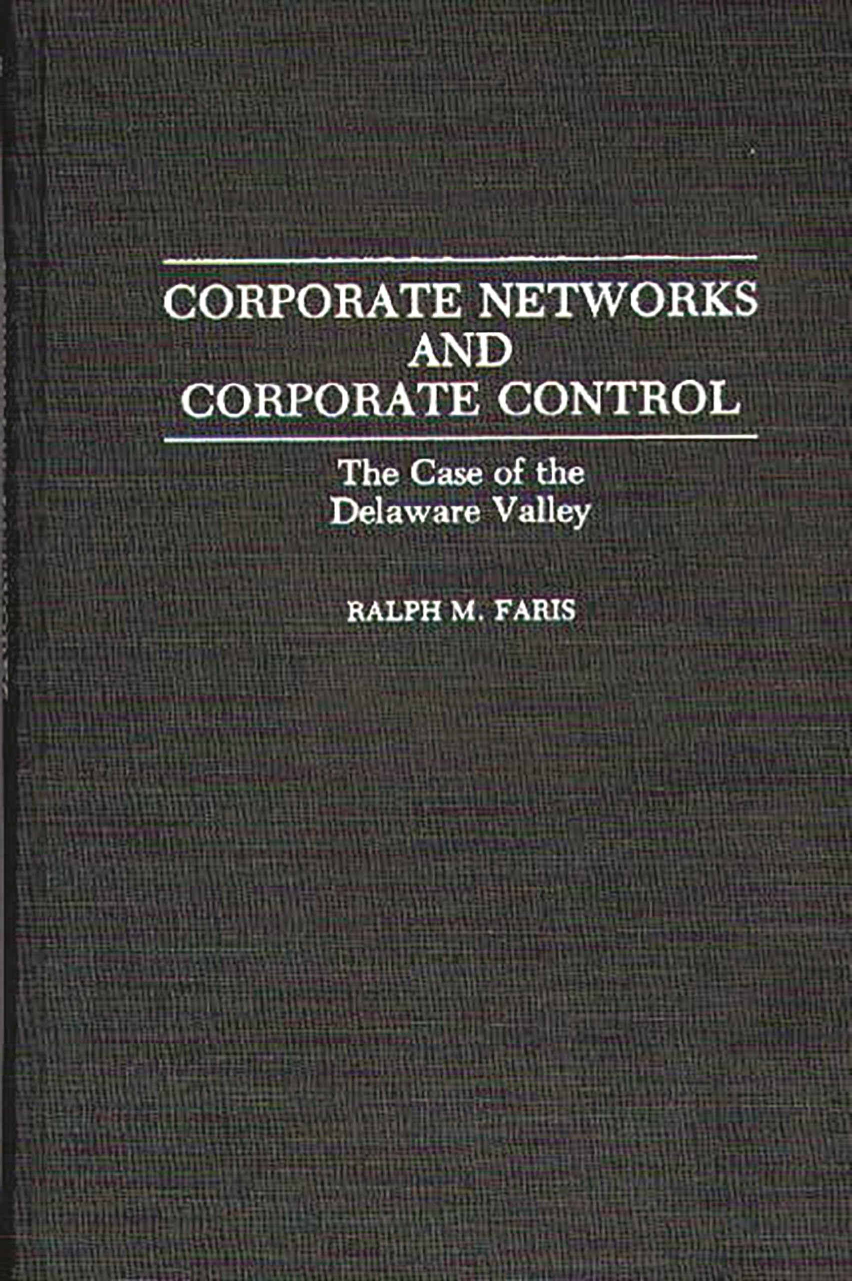 Corporate Networks and Corporate Control: The Case of the Delaware Valley (Contributions in Economics and Economic History)