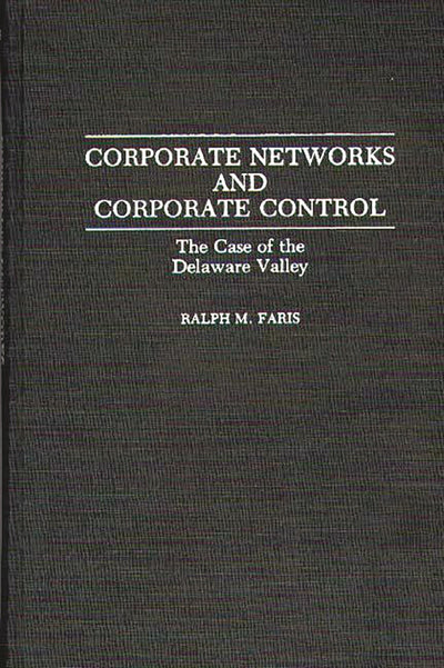 Corporate Networks and Corporate Control: The Case of the Delaware Valley (Contributions in Economics and Economic History)