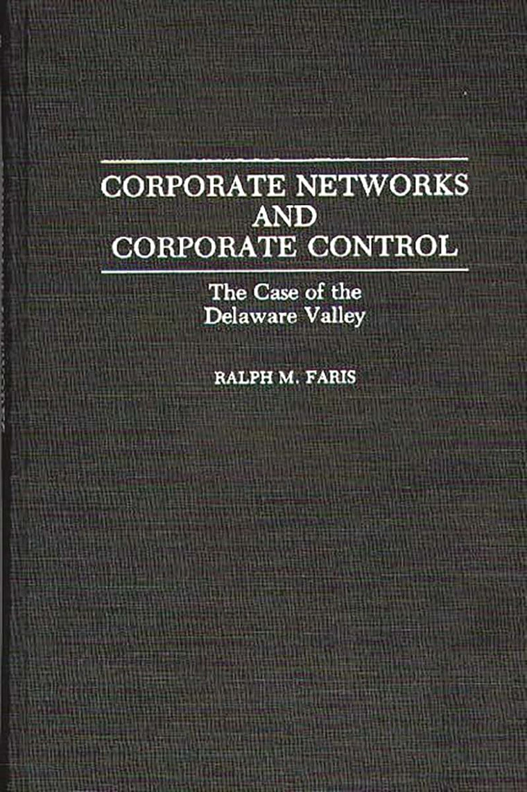 Corporate Networks and Corporate Control: The Case of the Delaware Valley (Contributions in Economics and Economic History)