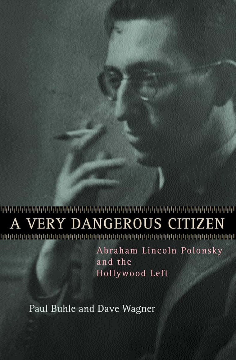 A Very Dangerous Citizen: Abraham Lincoln Polonsky and the Hollywood Left