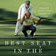 Best Seat in the House: 18 Golden Lessons from a Father to His Son