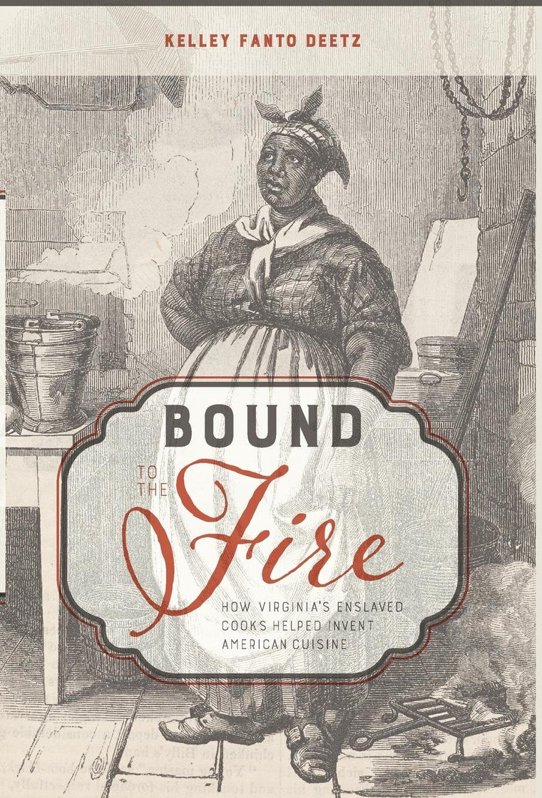 Bound to the Fire: How Virginia's Enslaved Cooks Helped Invent American Cuisine