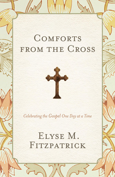 Comforts from the Cross: Celebrating the Gospel One Day at a Time (Redesign)