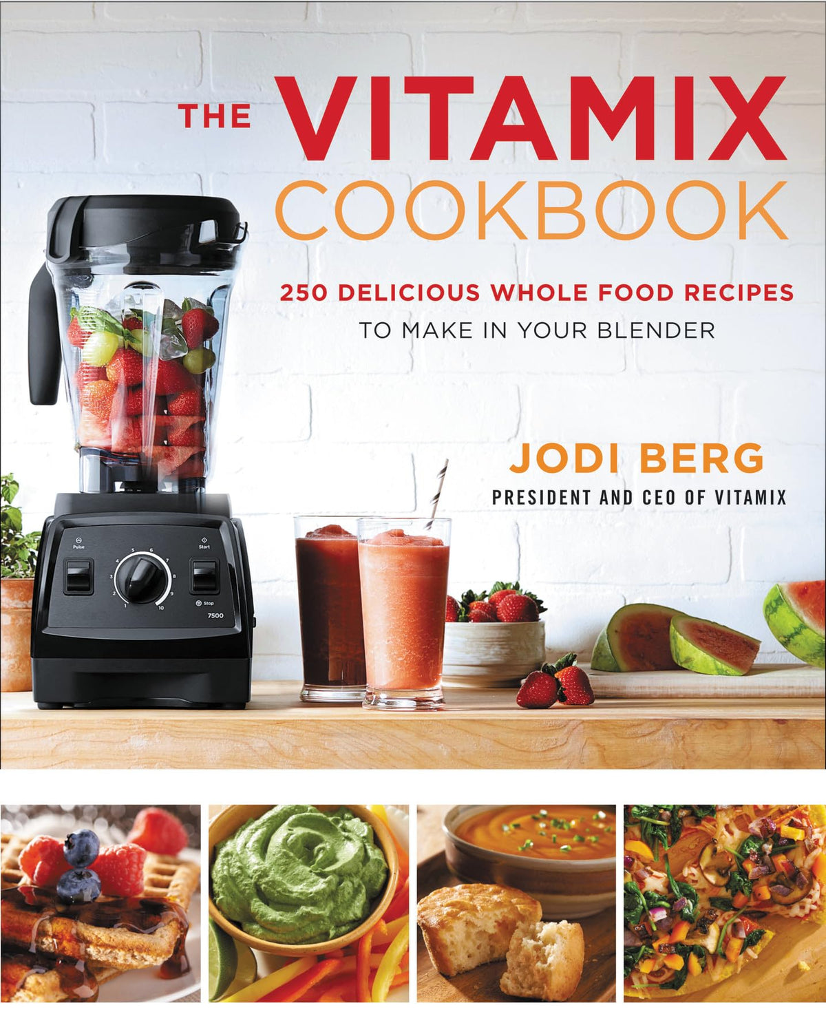 The Vitamix Cookbook: Whole-Foods Blender Recipes for Smoothies, Soups, Sauces, and Meals Using Your Vitamix