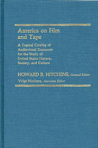 America on Film and Tape: A Topical Catalog of Audiovisual Resources for the Study of United States History, Society, and Culture (Bibliographies and Indexes in American History)